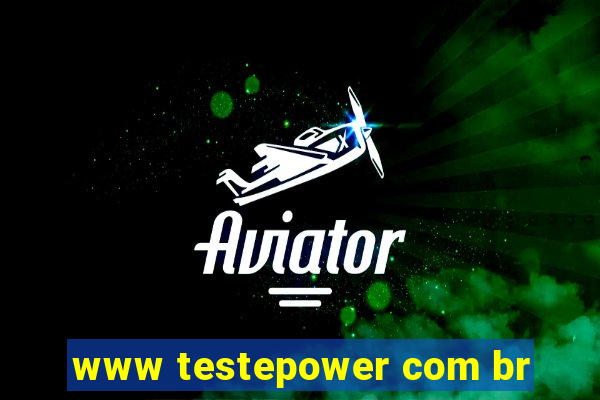 www testepower com br